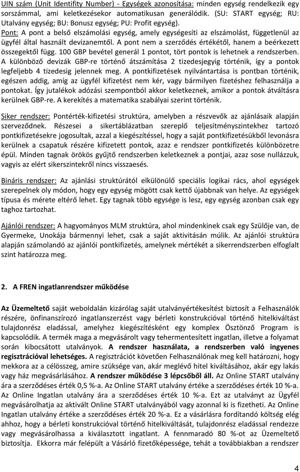 Pont: A pont a belső elszámolási egység, amely egységesíti az elszámolást, függetlenül az ügyfél által használt devizanemtől. A pont nem a szerződés értékétől, hanem a beérkezett összegektől függ.