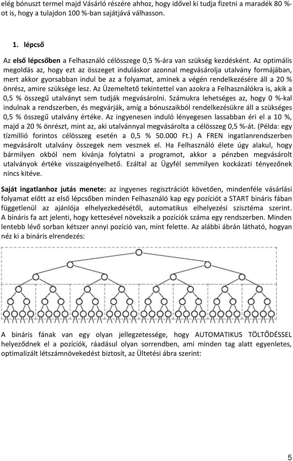 Az optimális megoldás az, hogy ezt az összeget induláskor azonnal megvásárolja utalvány formájában, mert akkor gyorsabban indul be az a folyamat, aminek a végén rendelkezésére áll a 20 % önrész,