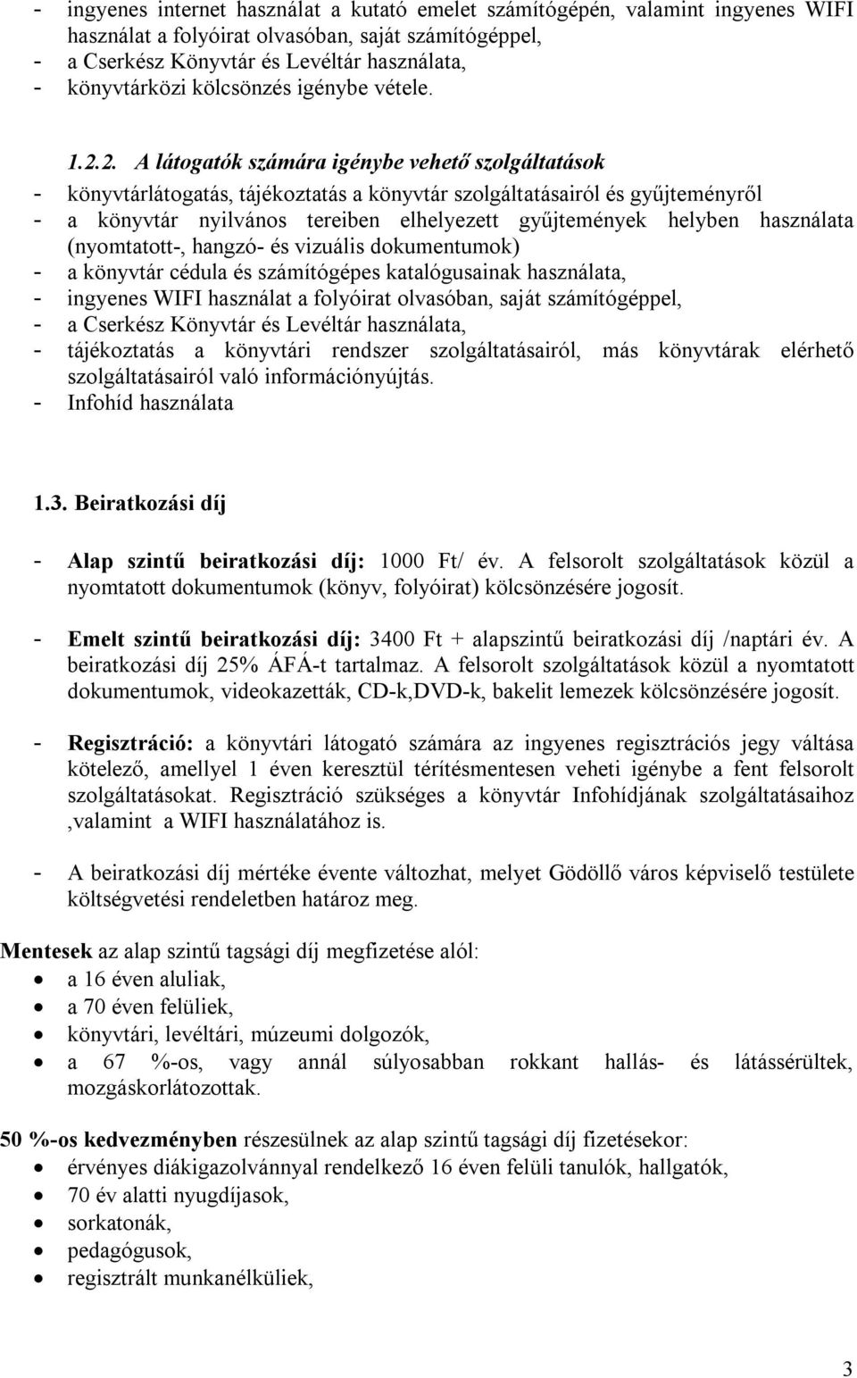 2. A látogatók számára igénybe vehető szolgáltatások - könyvtárlátogatás, tájékoztatás a könyvtár szolgáltatásairól és gyűjteményről - a könyvtár nyilvános tereiben elhelyezett gyűjtemények helyben