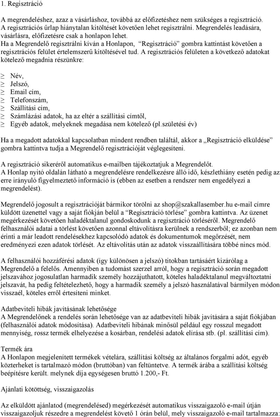 Ha a Megrendelő regisztrálni kíván a Honlapon, Regisztráció gombra kattintást követően a regisztrációs felület értelemszerű kitöltésével tud.