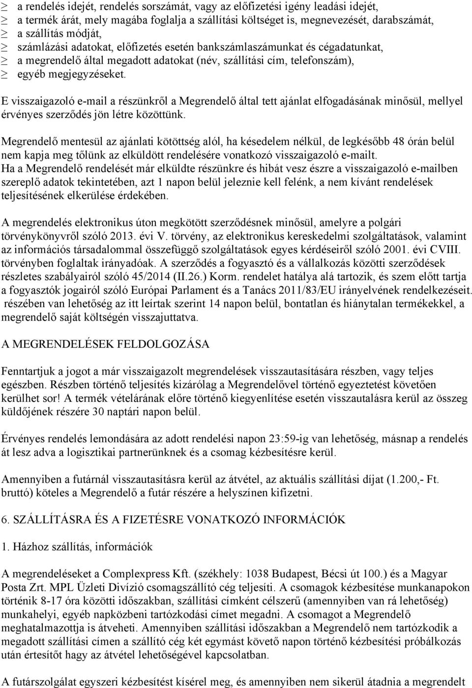 E visszaigazoló e-mail a részünkről a Megrendelő által tett ajánlat elfogadásának minősül, mellyel érvényes szerződés jön létre közöttünk.