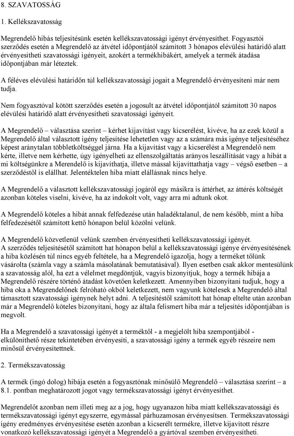időpontjában már léteztek. A féléves elévülési határidőn túl kellékszavatossági jogait a Megrendelő érvényesíteni már nem tudja.