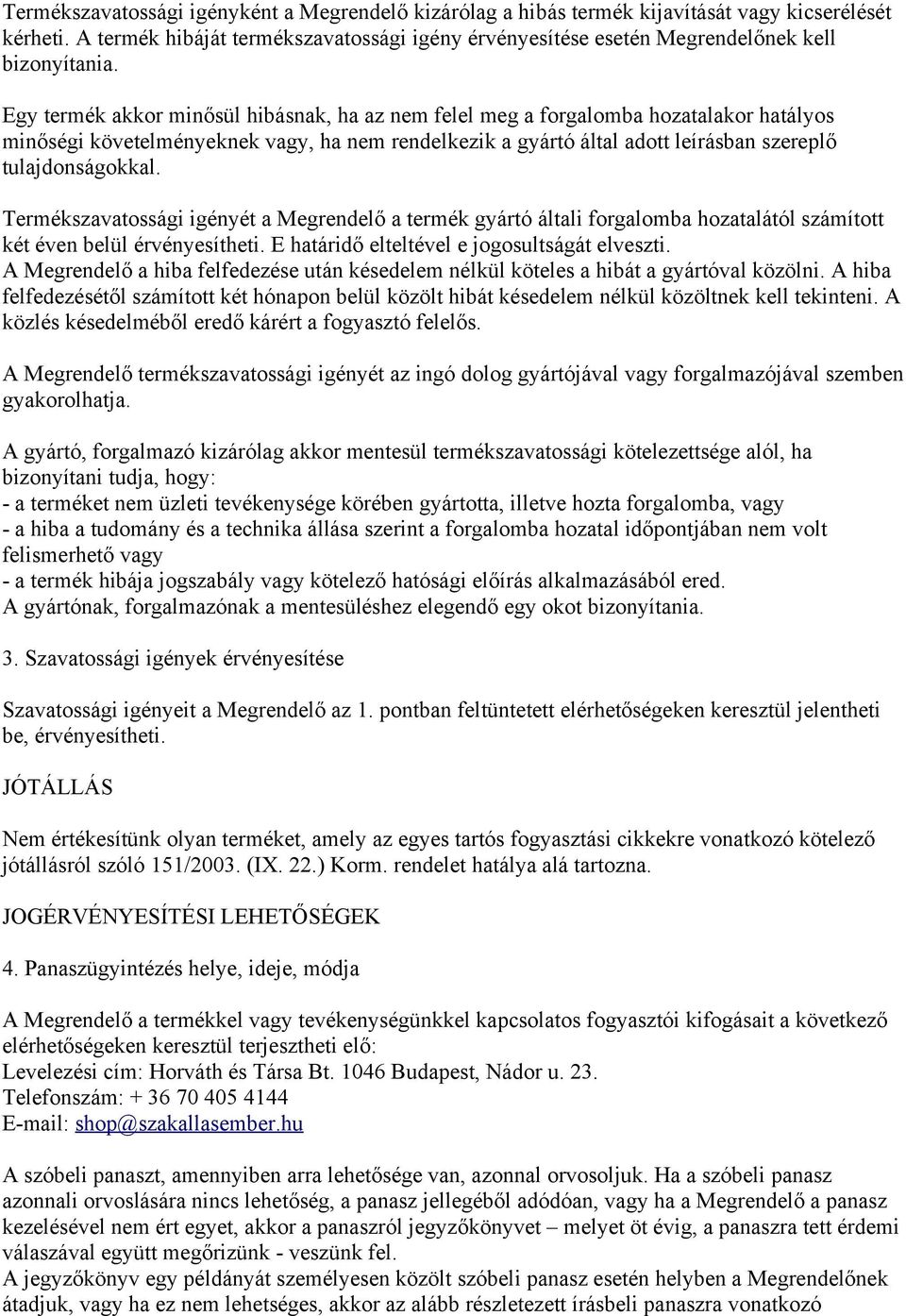 Egy termék akkor minősül hibásnak, ha az nem felel meg a forgalomba hozatalakor hatályos minőségi követelményeknek vagy, ha nem rendelkezik a gyártó által adott leírásban szereplő tulajdonságokkal.