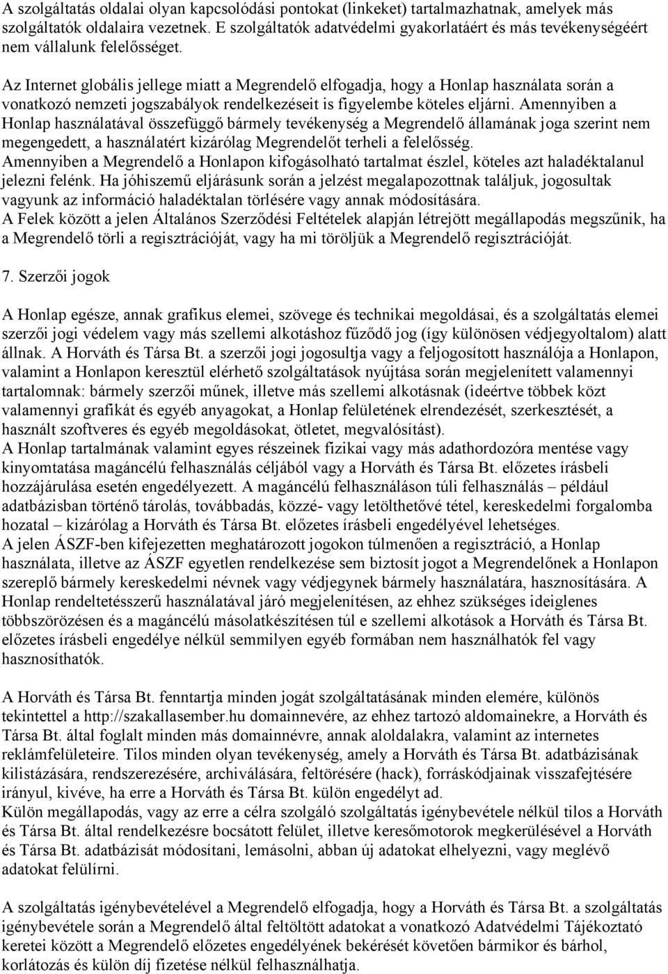 Az Internet globális jellege miatt a Megrendelő elfogadja, hogy a Honlap használata során a vonatkozó nemzeti jogszabályok rendelkezéseit is figyelembe köteles eljárni.