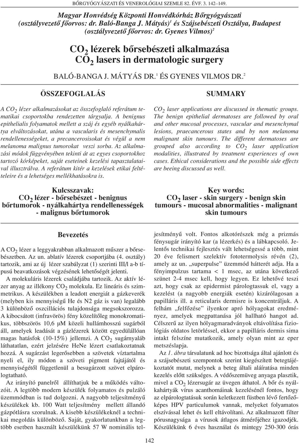 1 ÉS GYENES VILMOS DR. 2 ÖSSZEFOGLALÁS A CO 2 lézer alkalmazásokat az összefoglaló referátum tematikai csoportokba rendezetten tárgyalja.