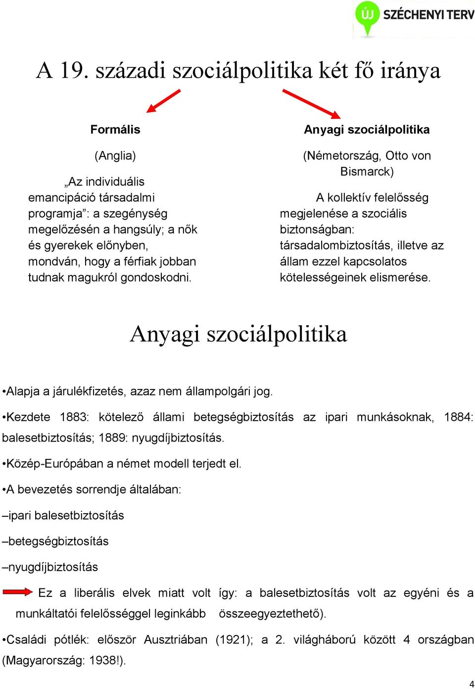 Anyagi szociálpolitika (Németország, Otto von Bismarck) A kollektív felelősség megjelenése a szociális biztonságban: társadalombiztosítás, illetve az állam ezzel kapcsolatos kötelességeinek