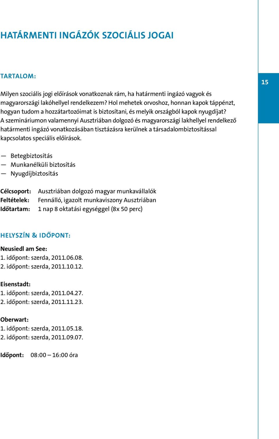 A szemináriumon valamennyi Ausztriában dolgozó és magyarországi lakhellyel rendelkező határmenti ingázó vonatkozásában tisztázásra kerülnek a társadalombiztosítással kapcsolatos speciális előírások.