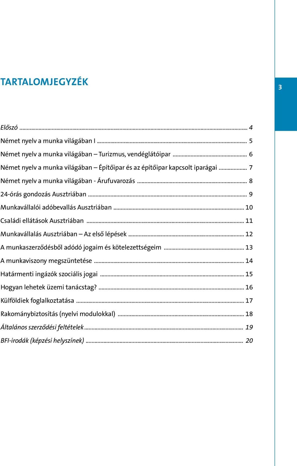 .. 9 Munkavállalói adóbevallás Ausztriában... 10 Családi ellátások Ausztriában... 11 Munkavállalás Ausztriában Az első lépések... 12 A munkaszerződésből adódó jogaim és kötelezettségeim.