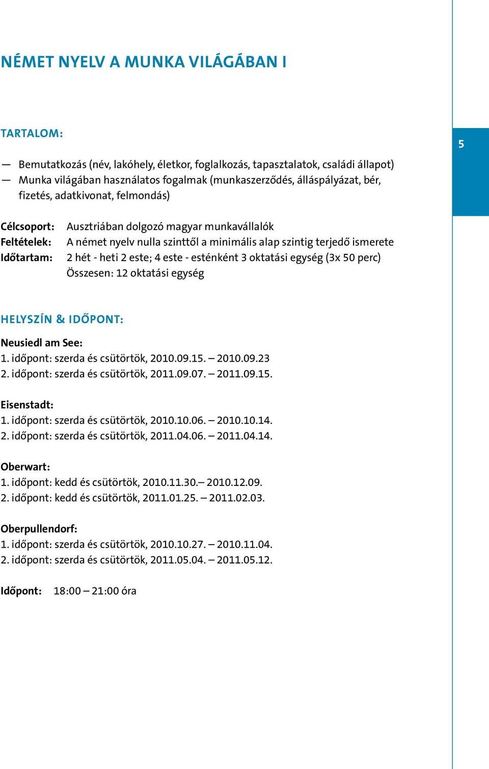 50 perc) Összesen: 12 oktatási egység Neusiedl am See: 1. időpont: szerda és csütörtök, 2010.09.15. 2010.09.23 2. időpont: szerda és csütörtök, 2011.09.07. 2011.09.15. 1. időpont: szerda és csütörtök, 2010.10.06.