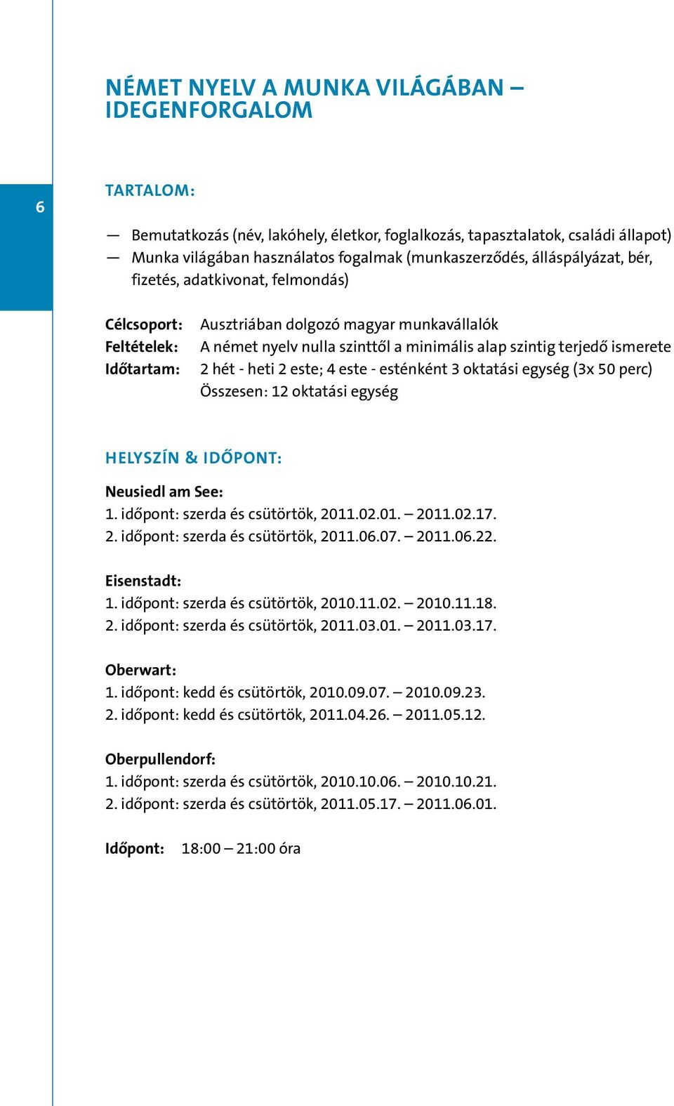 oktatási egység (3x 50 perc) Összesen: 12 oktatási egység Neusiedl am See: 1. időpont: szerda és csütörtök, 2011.02.01. 2011.02.17. 2. időpont: szerda és csütörtök, 2011.06.07. 2011.06.22. 1. időpont: szerda és csütörtök, 2010.