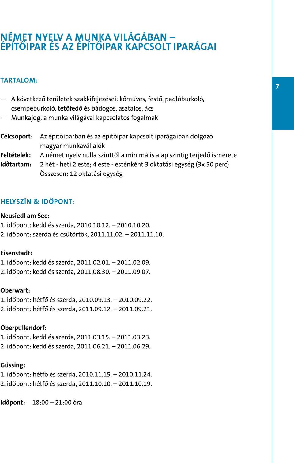 ismerete 2 hét - heti 2 este; 4 este - esténként 3 oktatási egység (3x 50 perc) Összesen: 12 oktatási egység Neusiedl am See: 1. időpont: kedd és szerda, 2010.10.12. 2010.10.20. 2. időpont: szerda és csütörtök, 2011.