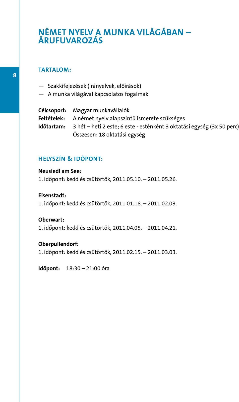 18 oktatási egység Neusiedl am See: 1. időpont: kedd és csütörtök, 2011.05.10. 2011.05.26. 1. időpont: kedd és csütörtök, 2011.01.18. 2011.02.