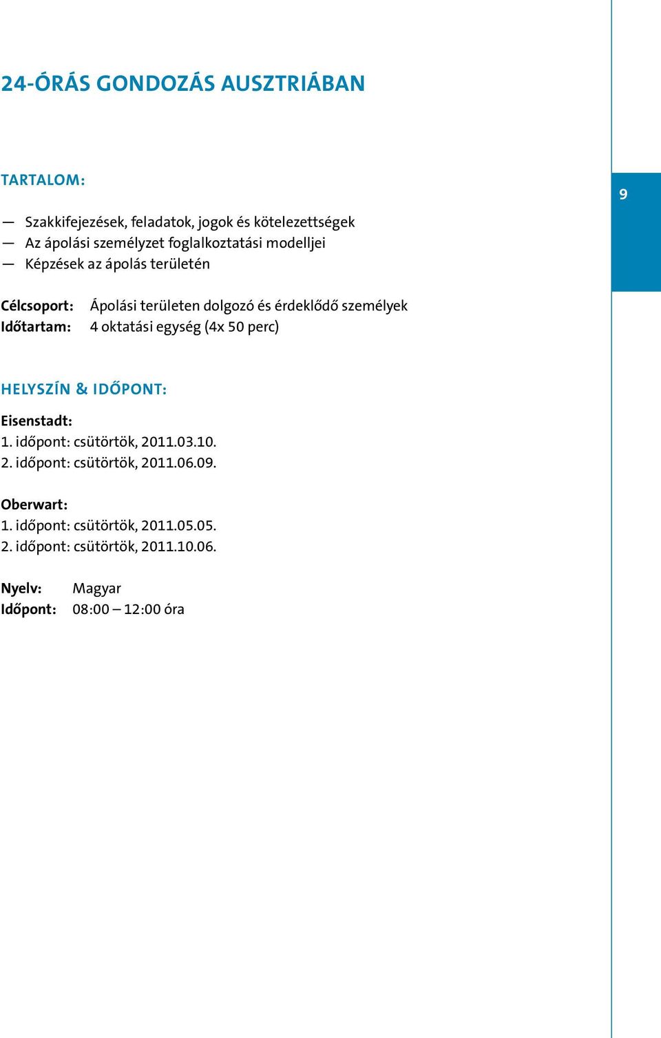 érdeklődő személyek 4 oktatási egység (4x 50 perc) 1. időpont: csütörtök, 2011.03.10. 2. időpont: csütörtök, 2011.06.