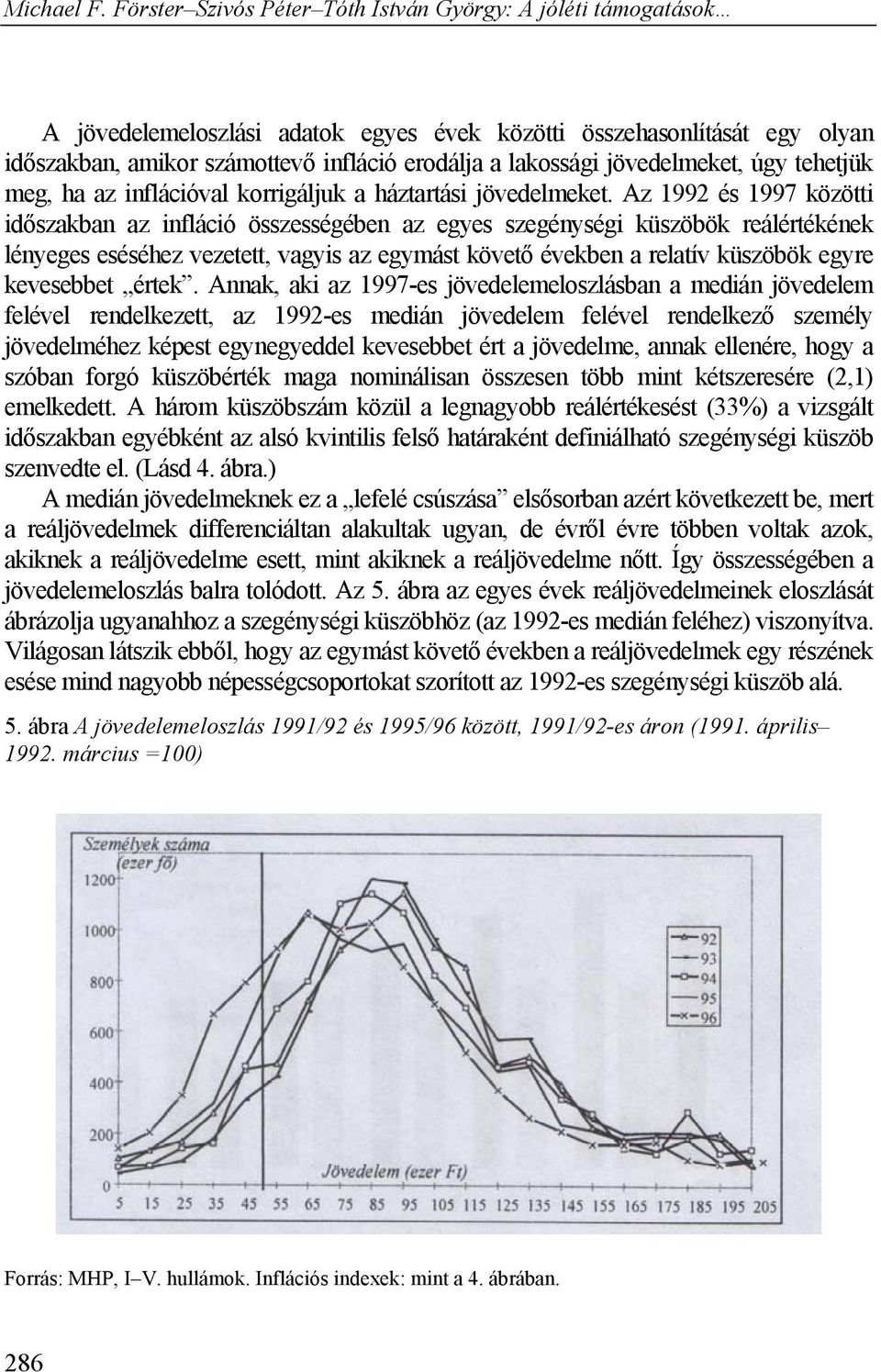 Az 1992 és 1997 közötti időszakban az infláció összességében az egyes szegénységi küszöbök reálértékének lényeges eséséhez vezetett, vagyis az egymást követő években a relatív küszöbök egyre