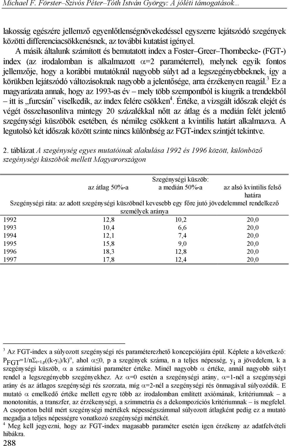 nagyobb súlyt ad a legszegényebbeknek, így a körükben lejátszódó változásoknak nagyobb a jelentősége, arra érzékenyen reagál.