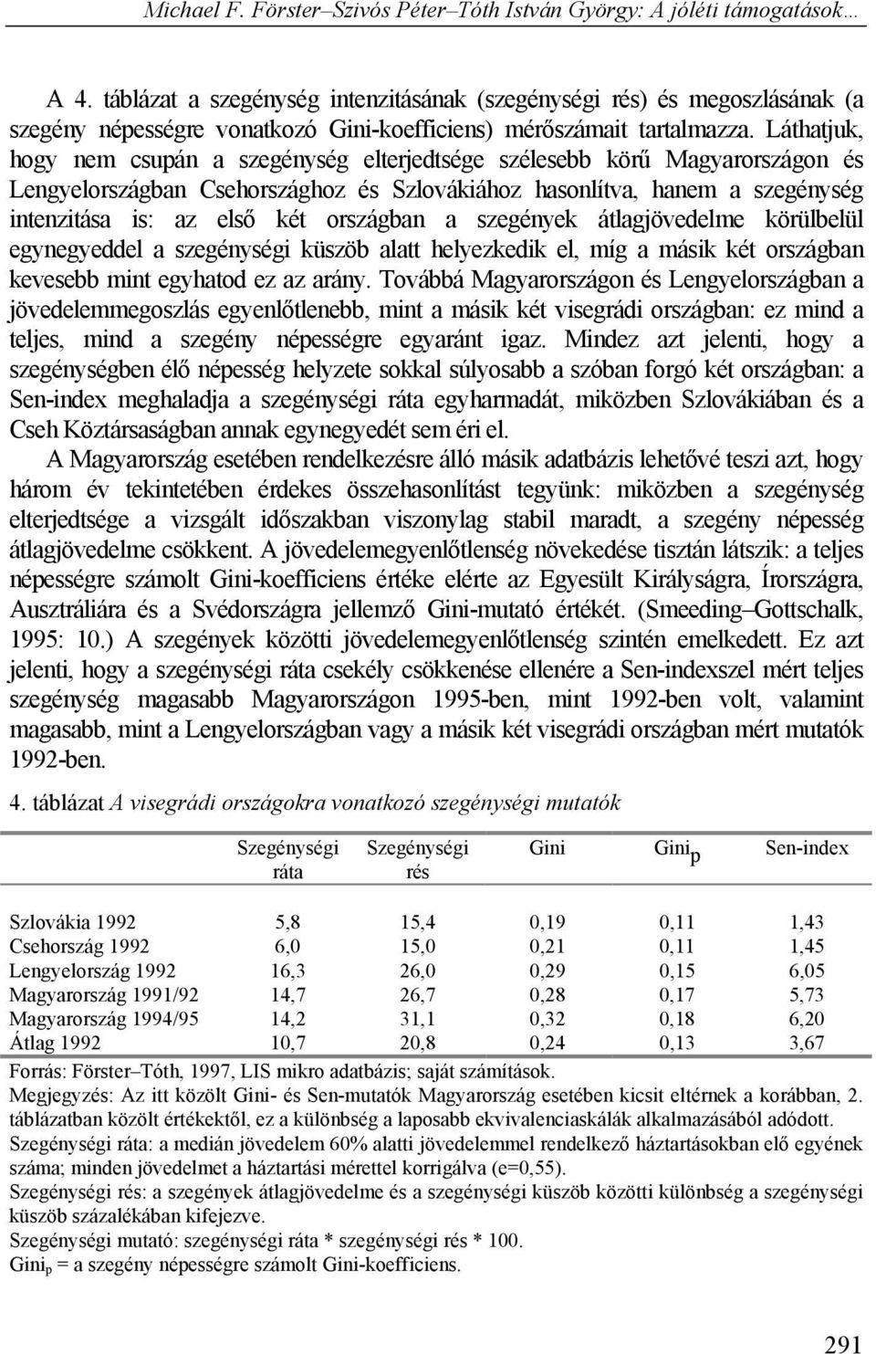 országban a szegények átlagjövedelme körülbelül egynegyeddel a szegénységi küszöb alatt helyezkedik el, míg a másik két országban kevesebb mint egyhatod ez az arány.