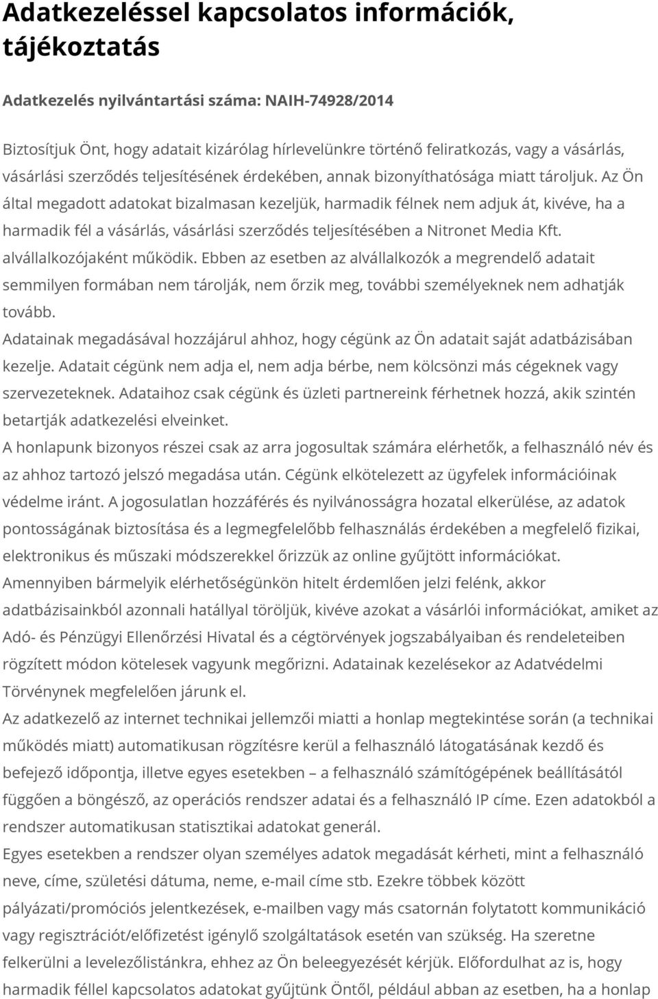 Az Ön által megadott adatokat bizalmasan kezeljük, harmadik félnek nem adjuk át, kivéve, ha a harmadik fél a vásárlás, vásárlási szerződés teljesítésében a Nitronet Media Kft.