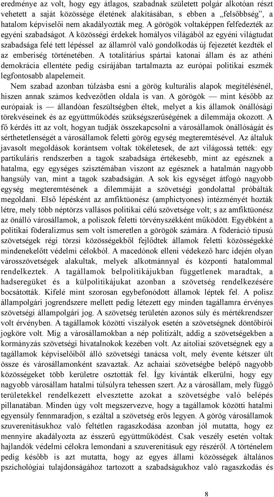 A közösségi érdekek homályos világából az egyéni világtudat szabadsága felé tett lépéssel az államról való gondolkodás új fejezetét kezdték el az emberiség történetében.
