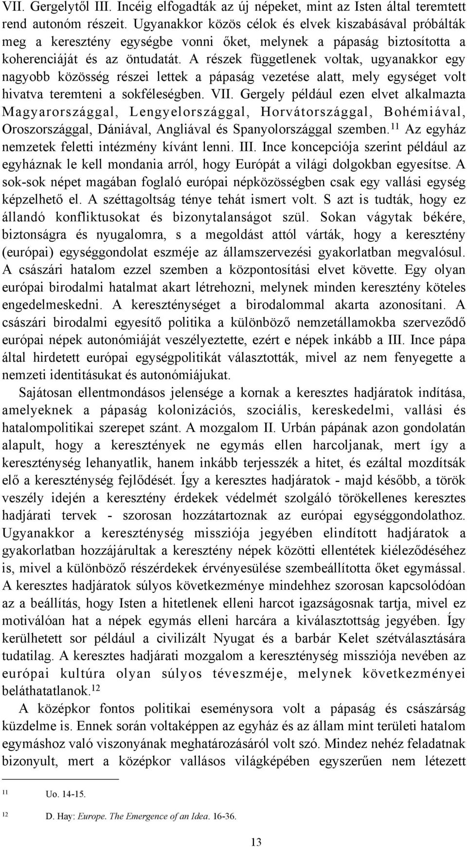 A részek függetlenek voltak, ugyanakkor egy nagyobb közösség részei lettek a pápaság vezetése alatt, mely egységet volt hivatva teremteni a sokféleségben. VII.