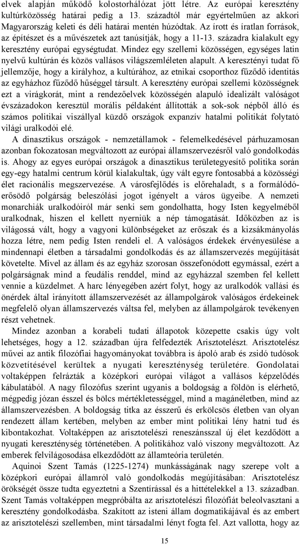 Mindez egy szellemi közösségen, egységes latin nyelvű kultúrán és közös vallásos világszemléleten alapult.
