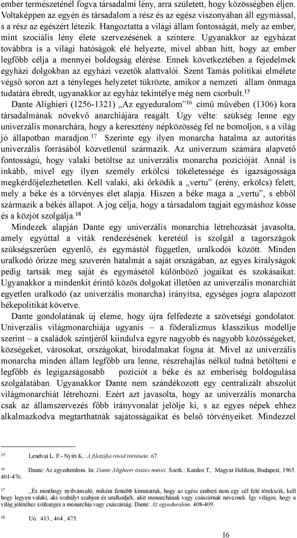 Ugyanakkor az egyházat továbbra is a világi hatóságok elé helyezte, mivel abban hitt, hogy az ember legfőbb célja a mennyei boldogság elérése.
