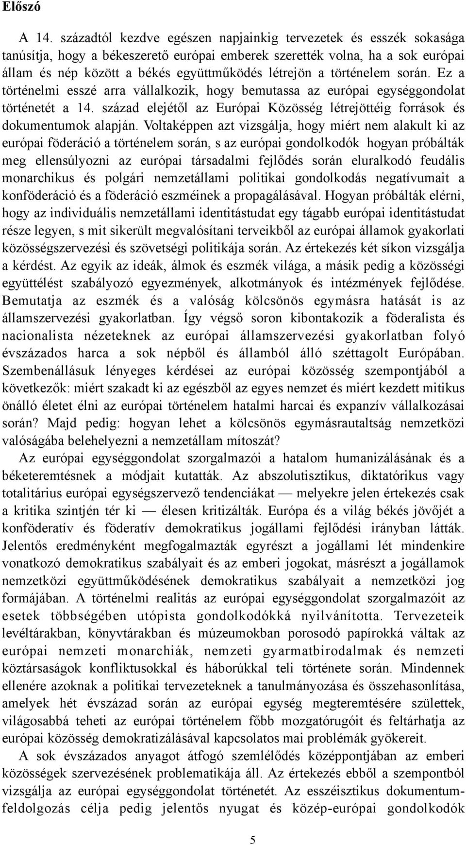 történelem során. Ez a történelmi esszé arra vállalkozik, hogy bemutassa az európai egységgondolat történetét a 14. század elejétől az Európai Közösség létrejöttéig források és dokumentumok alapján.