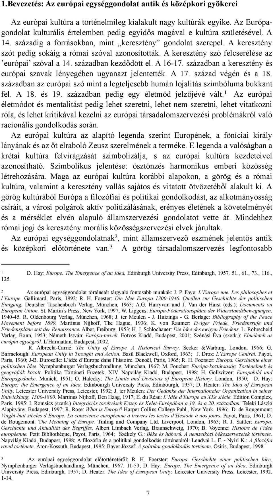 A keresztény szót pedig sokáig a római szóval azonosították. A keresztény szó felcserélése az európai szóval a 14. században kezdődött el. A 16-17.