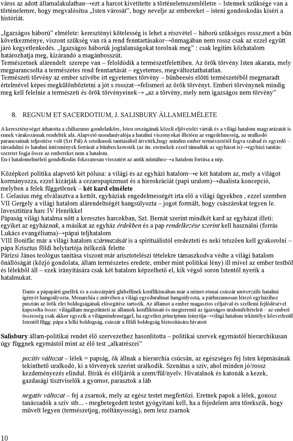 Igazságos háború elmélete: keresztényi kötelesség is lehet a részvétel háború szükséges rossz,mert a bűn következménye, viszont szükség van rá a rend fenntartásakor önmagában nem rossz csak az ezzel