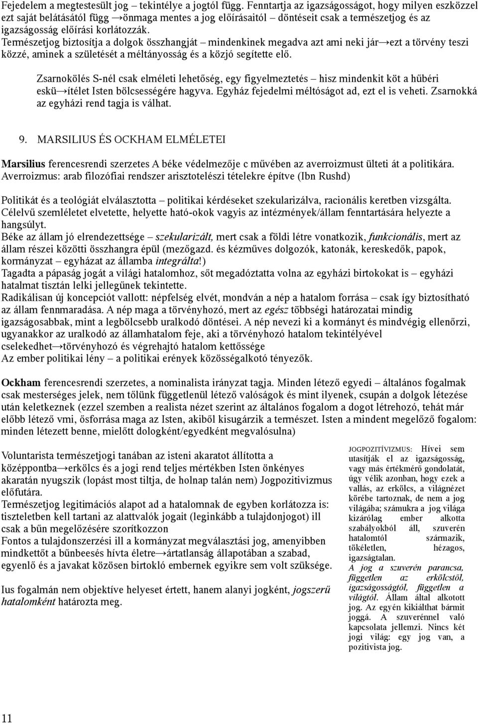 Természetjog biztosítja a dolgok összhangját mindenkinek megadva azt ami neki jár ezt a törvény teszi közzé, aminek a születését a méltányosság és a közjó segítette elő.