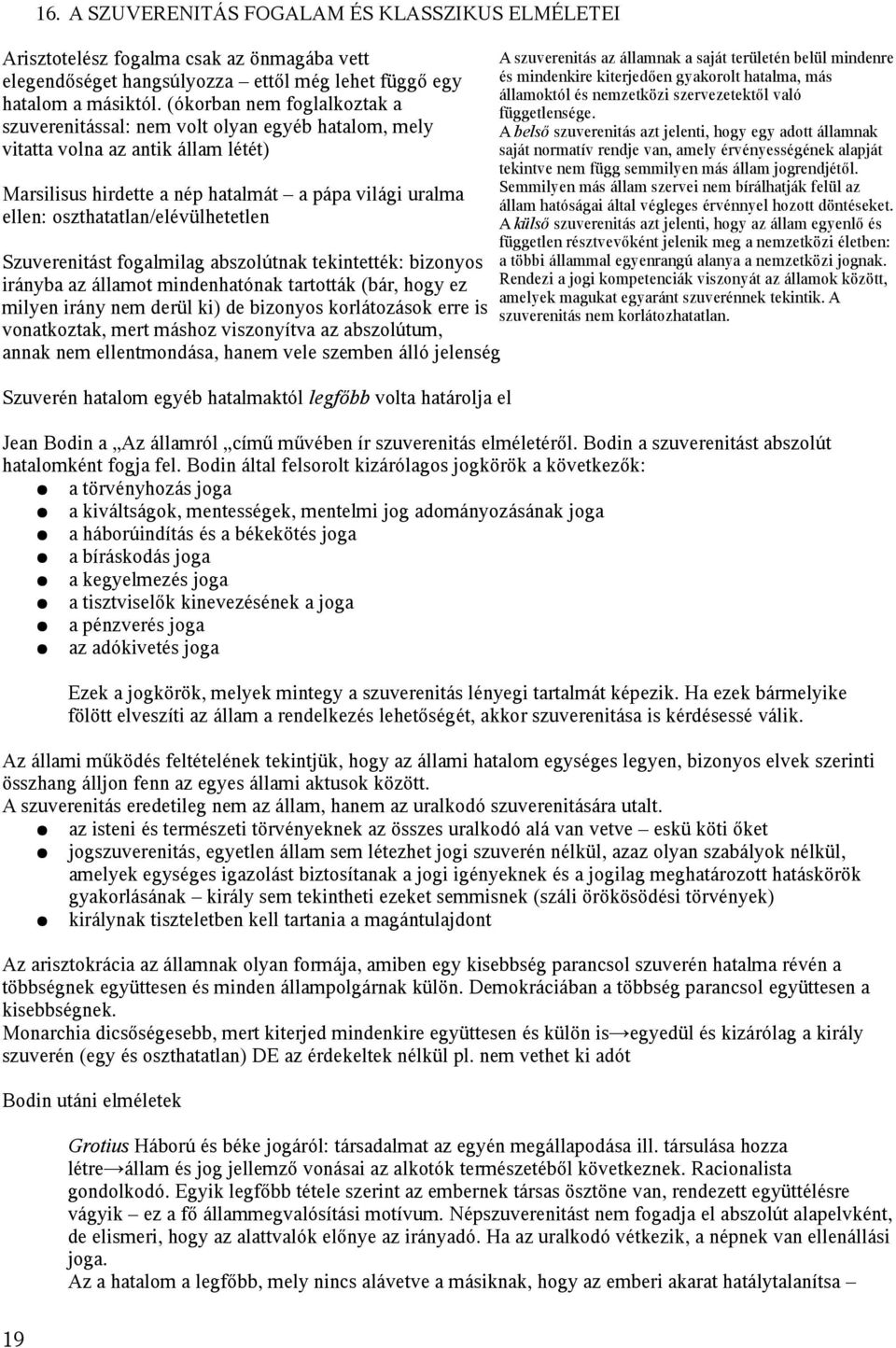 oszthatatlan/elévülhetetlen Szuverenitást fogalmilag abszolútnak tekintették: bizonyos irányba az államot mindenhatónak tartották (bár, hogy ez milyen irány nem derül ki) de bizonyos korlátozások