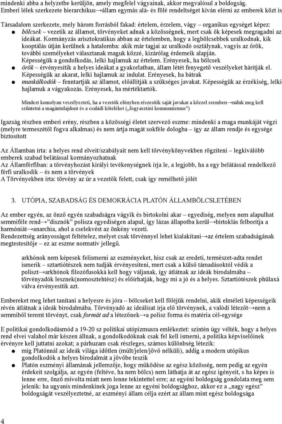 egységet képez: bölcsek vezetik az államot, törvényeket adnak a közösségnek, mert csak ők képesek megragadni az ideákat.