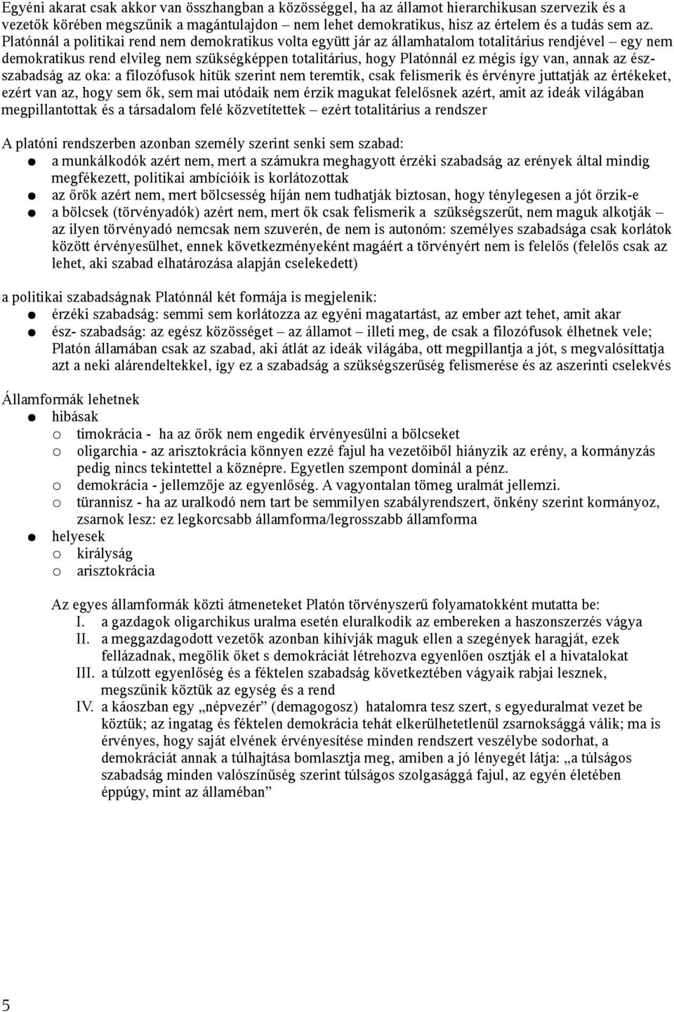 annak az észszabadság az oka: a filozófusok hitük szerint nem teremtik, csak felismerik és érvényre juttatják az értékeket, ezért van az, hogy sem ők, sem mai utódaik nem érzik magukat felelősnek