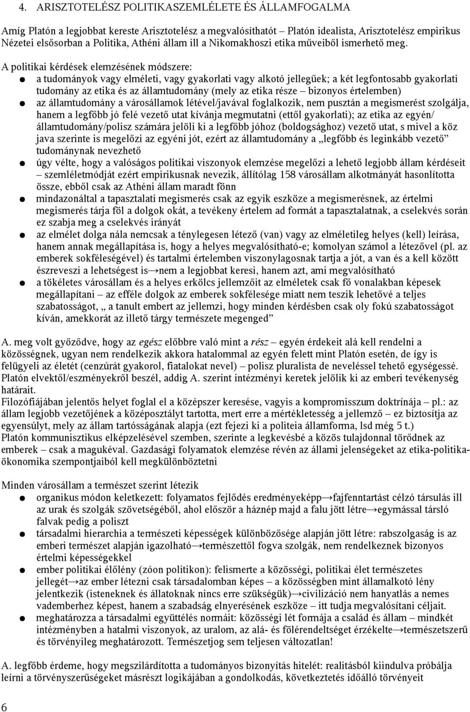 A politikai kérdések elemzésének módszere: a tudományok vagy elméleti, vagy gyakorlati vagy alkotó jellegűek; a két legfontosabb gyakorlati tudomány az etika és az államtudomány (mely az etika része