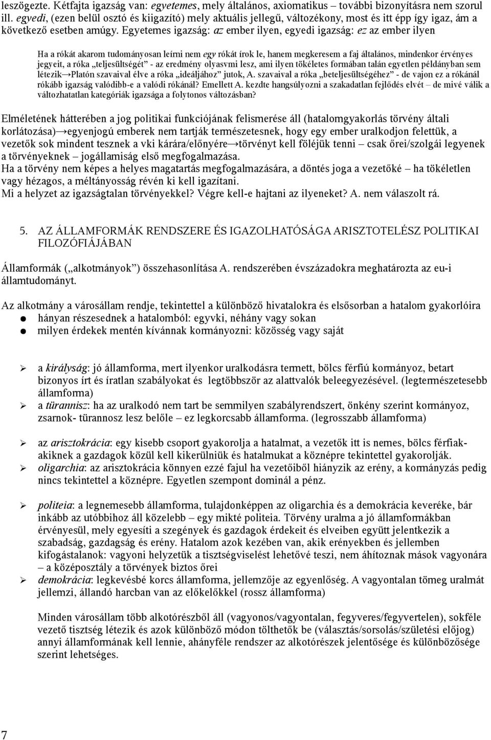 Egyetemes igazság: az ember ilyen, egyedi igazság: ez az ember ilyen Ha a rókát akarom tudományosan leírni nem egy rókát írok le, hanem megkeresem a faj általános, mindenkor érvényes jegyeit, a róka