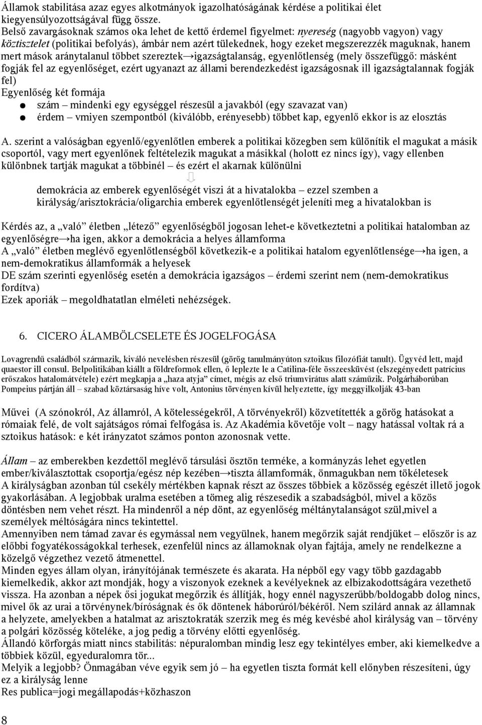 mert mások aránytalanul többet szereztek igazságtalanság, egyenlőtlenség (mely összefüggő: másként fogják fel az egyenlőséget, ezért ugyanazt az állami berendezkedést igazságosnak ill igazságtalannak