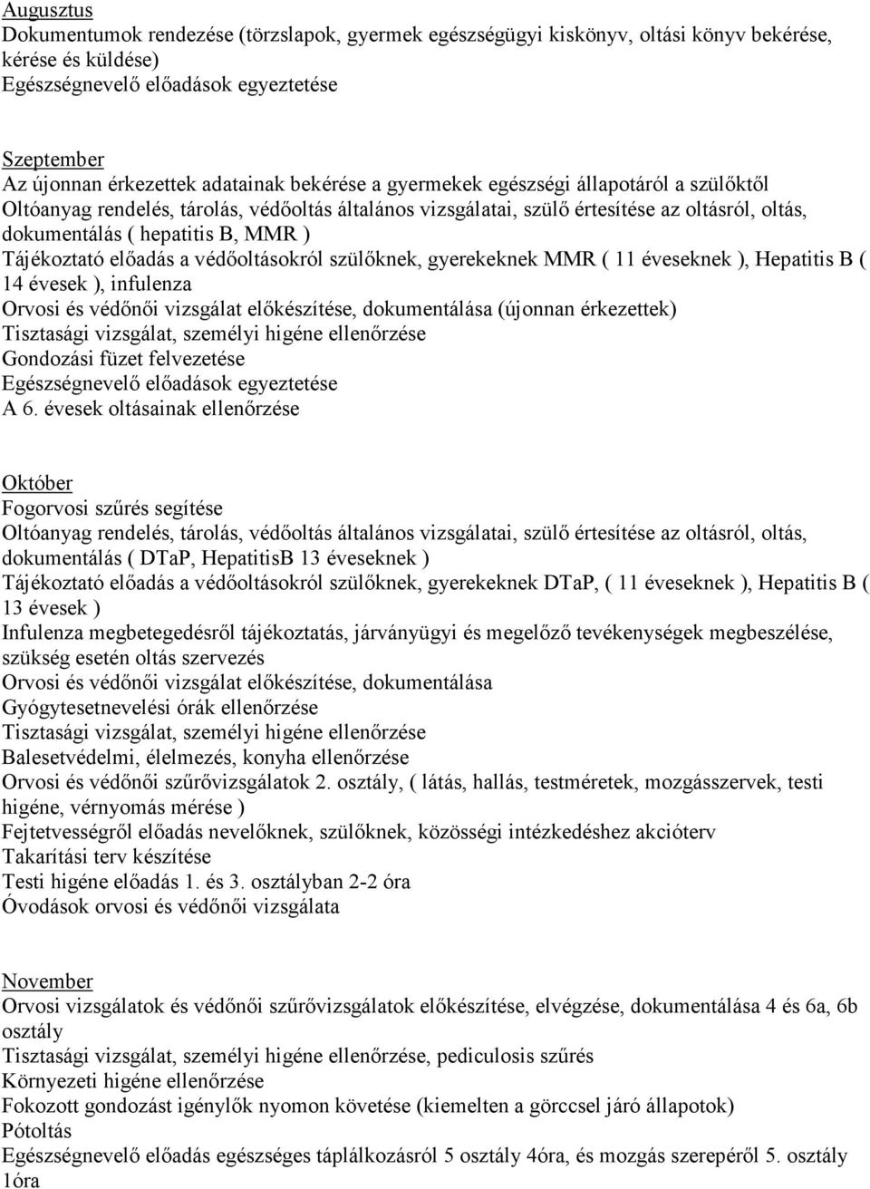 elıadás a védıoltásokról szülıknek, gyerekeknek MMR ( 11 éveseknek ), Hepatitis B ( 14 évesek ), infulenza Orvosi és védınıi vizsgálat elıkészítése, dokumentálása (újonnan érkezettek) Tisztasági