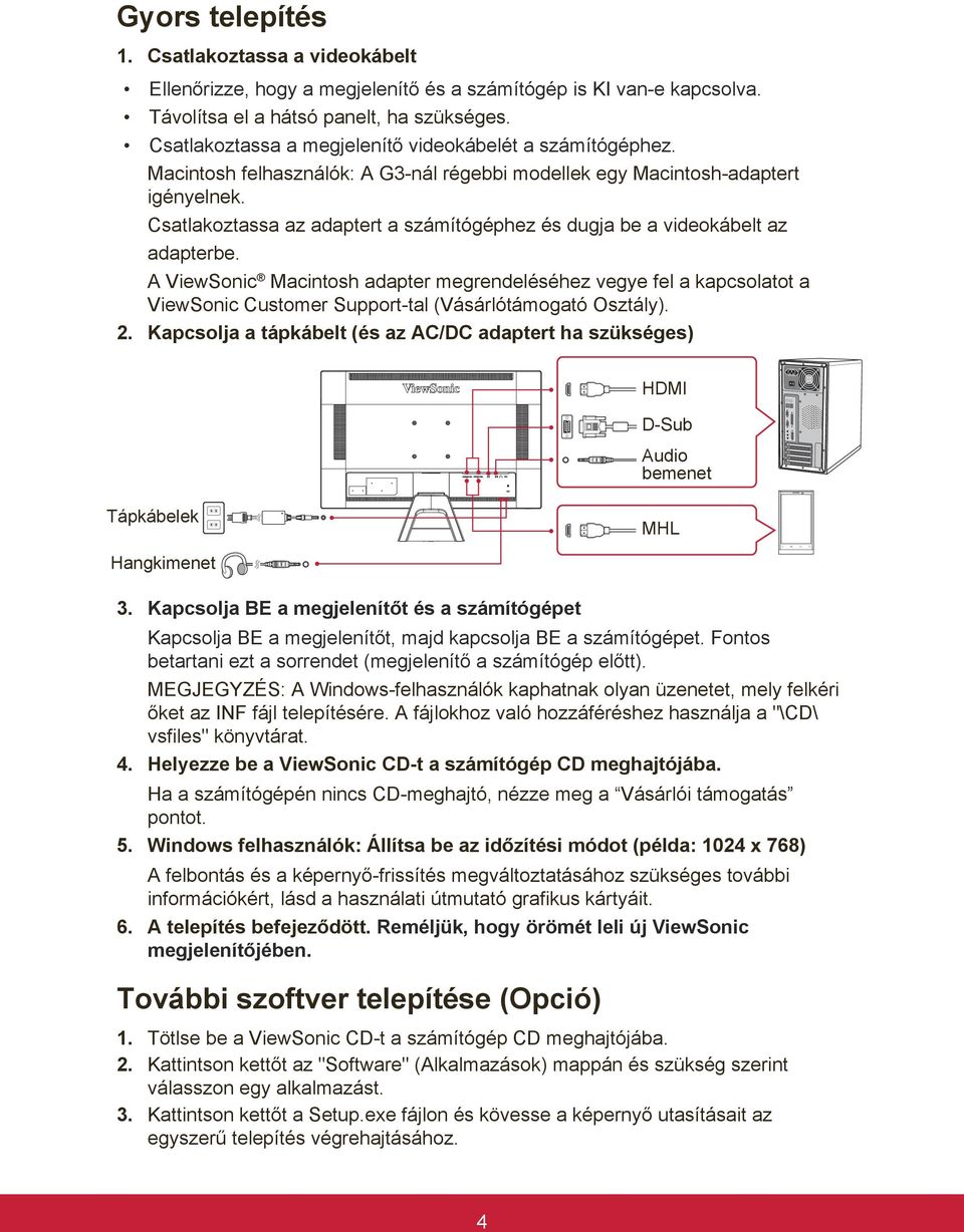 Csatlakoztassa az adaptert a számítógéphez és dugja be a videokábelt az adapterbe.