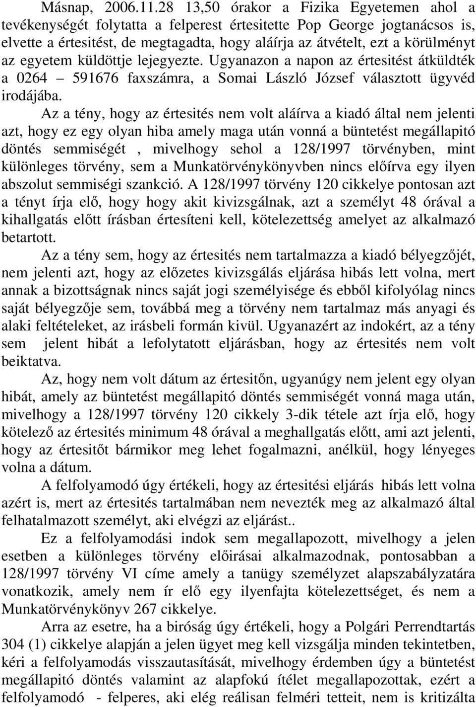 egyetem küldöttje lejegyezte. Ugyanazon a napon az értesitést átküldték a 0264 591676 faxszámra, a Somai László József választott ügyvéd irodájába.