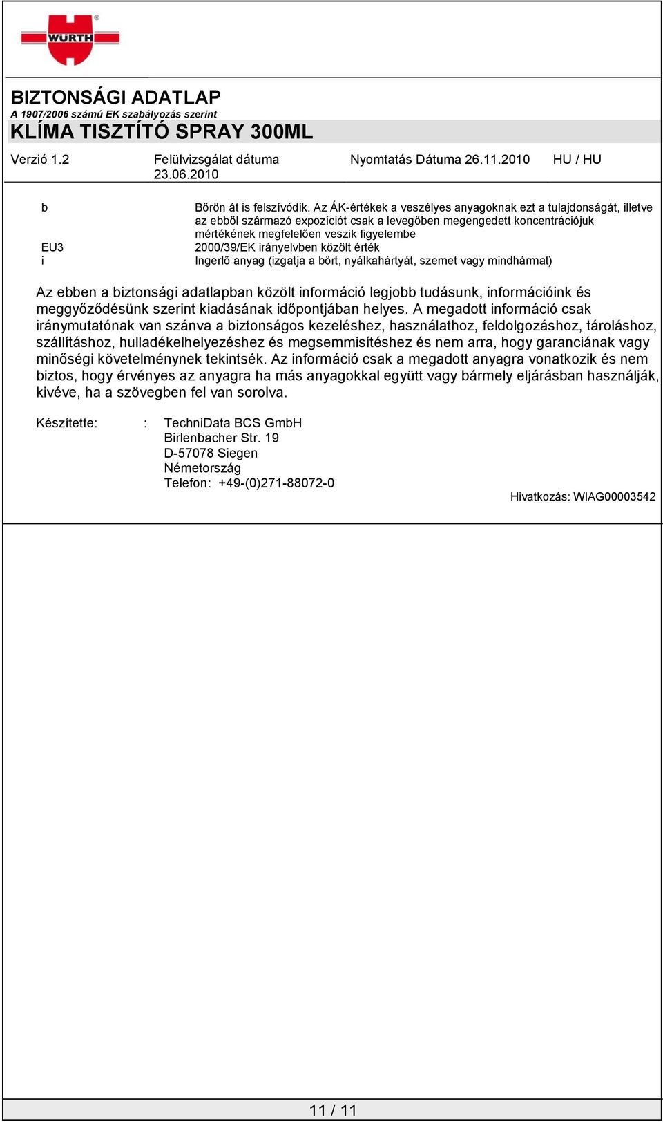 irányelvben közölt érték Ingerlő anyag (izgatja a bőrt, nyálkahártyát, szemet vagy mindhármat) Az ebben a biztonsági adatlapban közölt információ legjobb tudásunk, információink és meggyőződésünk