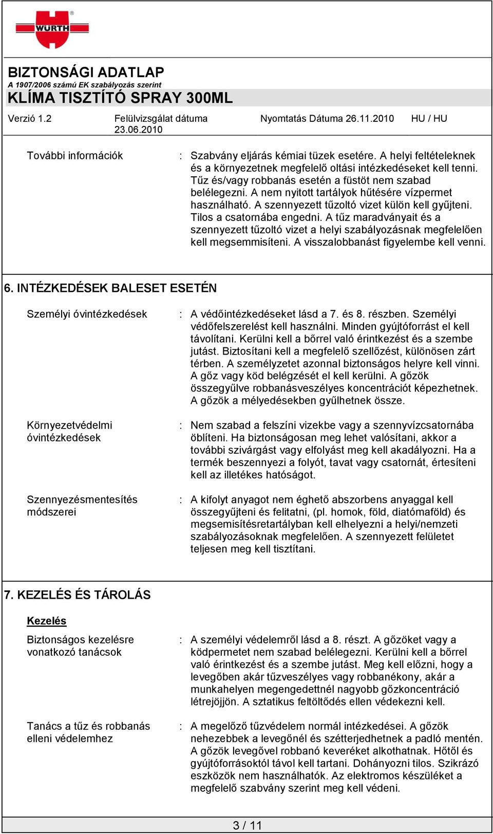 A tűz maradványait és a szennyezett tűzoltó vizet a helyi szabályozásnak megfelelően kell megsemmisíteni. A visszalobbanást figyelembe kell venni. 6.