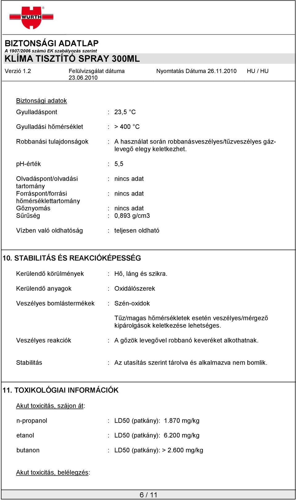 10. STABILITÁS ÉS REAKCIÓKÉPESSÉG Kerülendő körülmények Kerülendő anyagok Veszélyes bomlástermékek : Hő, láng és szikra.