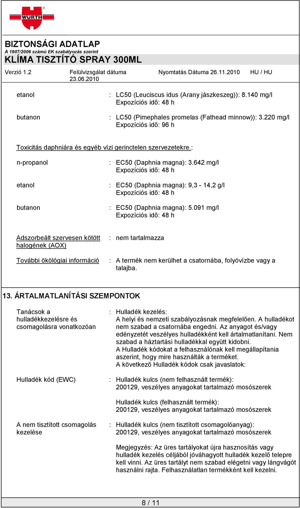 642 mg/l Expozíciós idő: 48 h : EC50 (Daphnia magna): 9,3-14,2 g/l Expozíciós idő: 48 h : EC50 (Daphnia magna): 5.