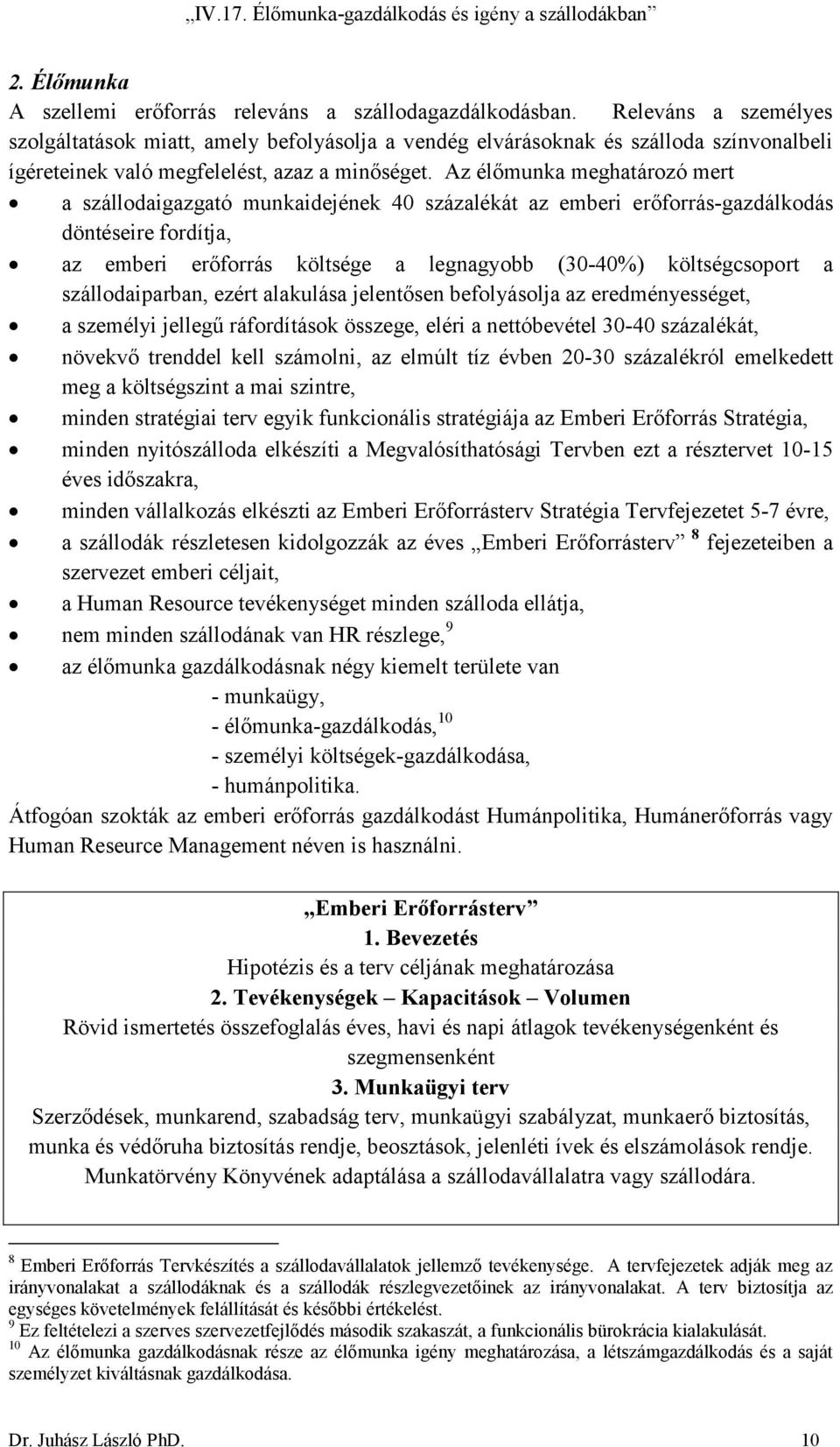 Az élőmunka meghatározó mert a szállodaigazgató munkaidejének 40 százalékát az emberi erőforrás-gazdálkodás döntéseire fordítja, az emberi erőforrás költsége a legnagyobb (30-40%) költségcsoport a