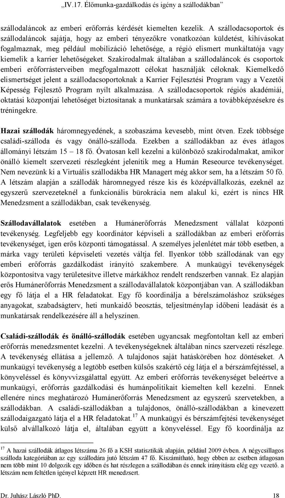 kiemelik a karrier lehetőségeket. Szakirodalmak általában a szállodaláncok és csoportok emberi erőforrásterveiben megfogalmazott célokat használják céloknak.