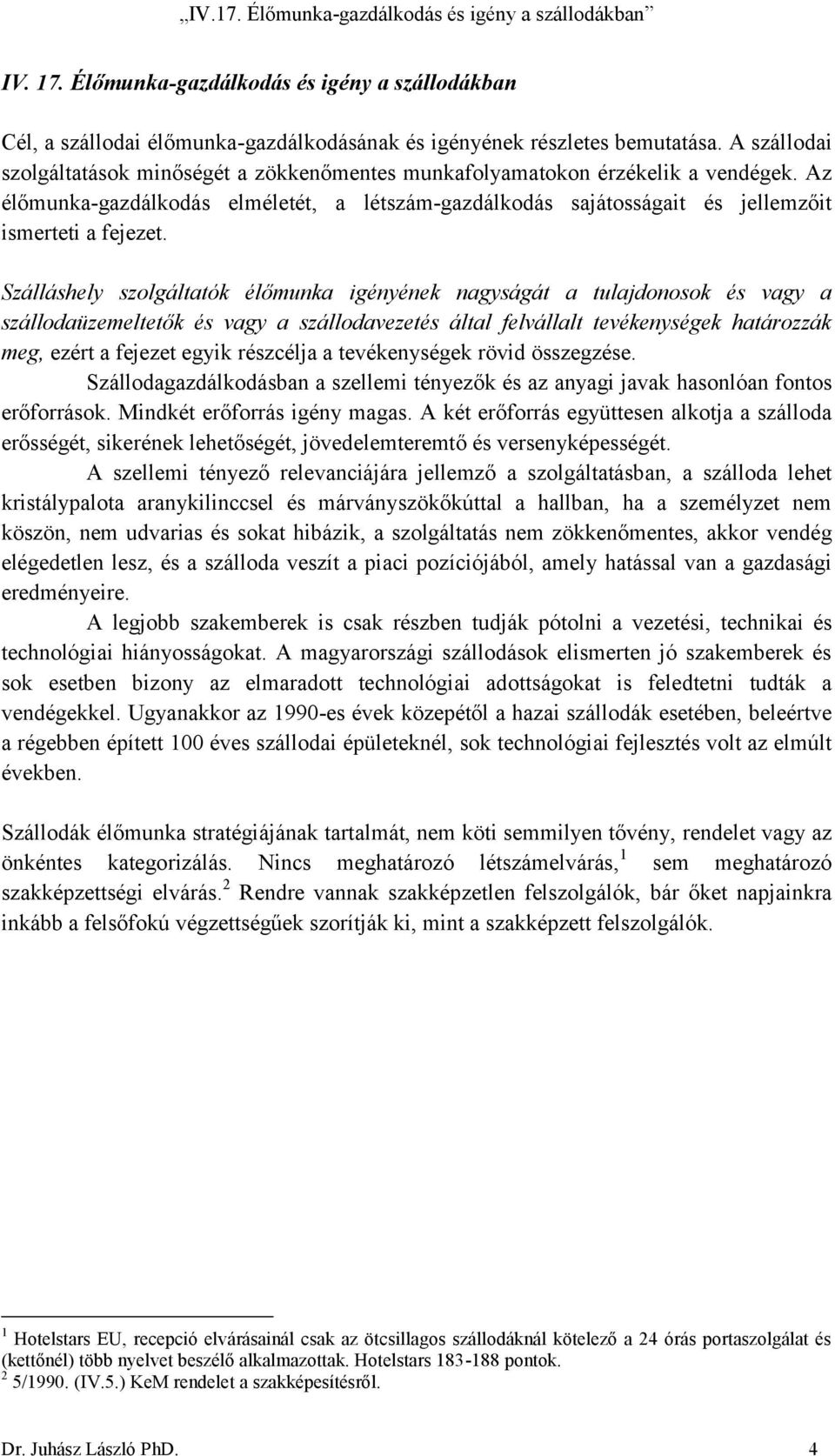 Szálláshely szolgáltatók élőmunka igényének nagyságát a tulajdonosok és vagy a szállodaüzemeltetők és vagy a szállodavezetés által felvállalt tevékenységek határozzák meg, ezért a fejezet egyik