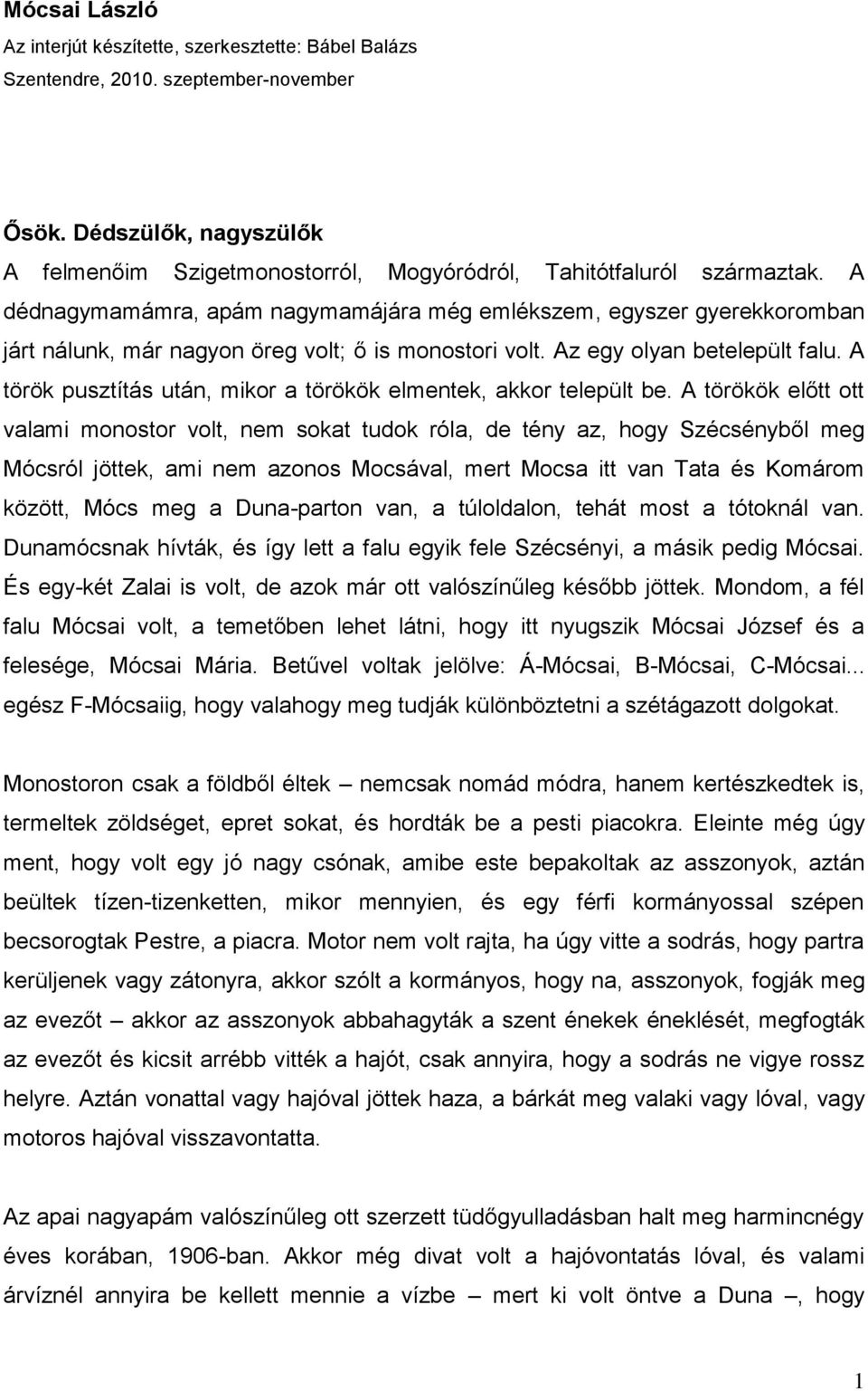 A dédnagymamámra, apám nagymamájára még emlékszem, egyszer gyerekkoromban járt nálunk, már nagyon öreg volt; ő is monostori volt. Az egy olyan betelepült falu.