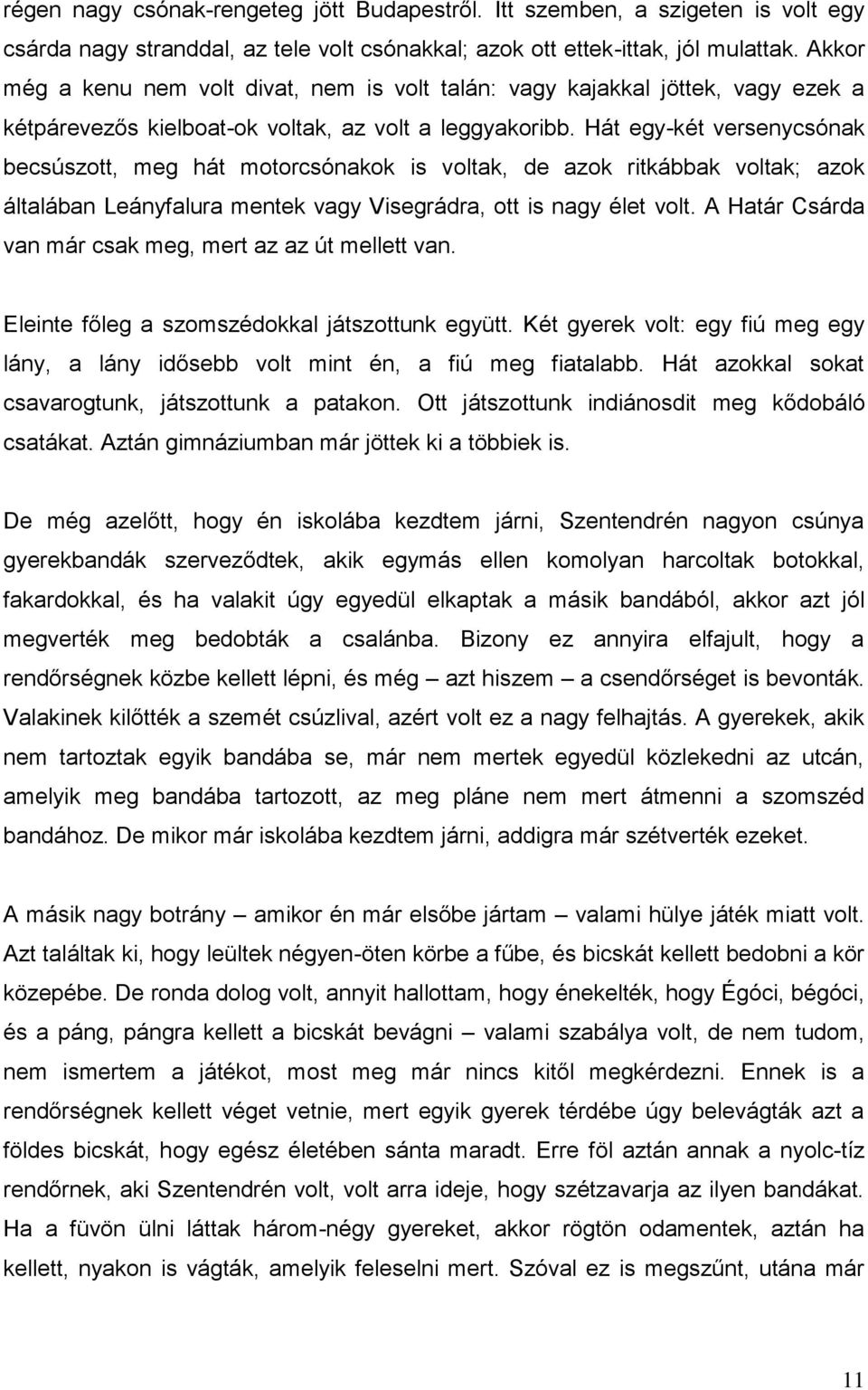 Hát egy-két versenycsónak becsúszott, meg hát motorcsónakok is voltak, de azok ritkábbak voltak; azok általában Leányfalura mentek vagy Visegrádra, ott is nagy élet volt.