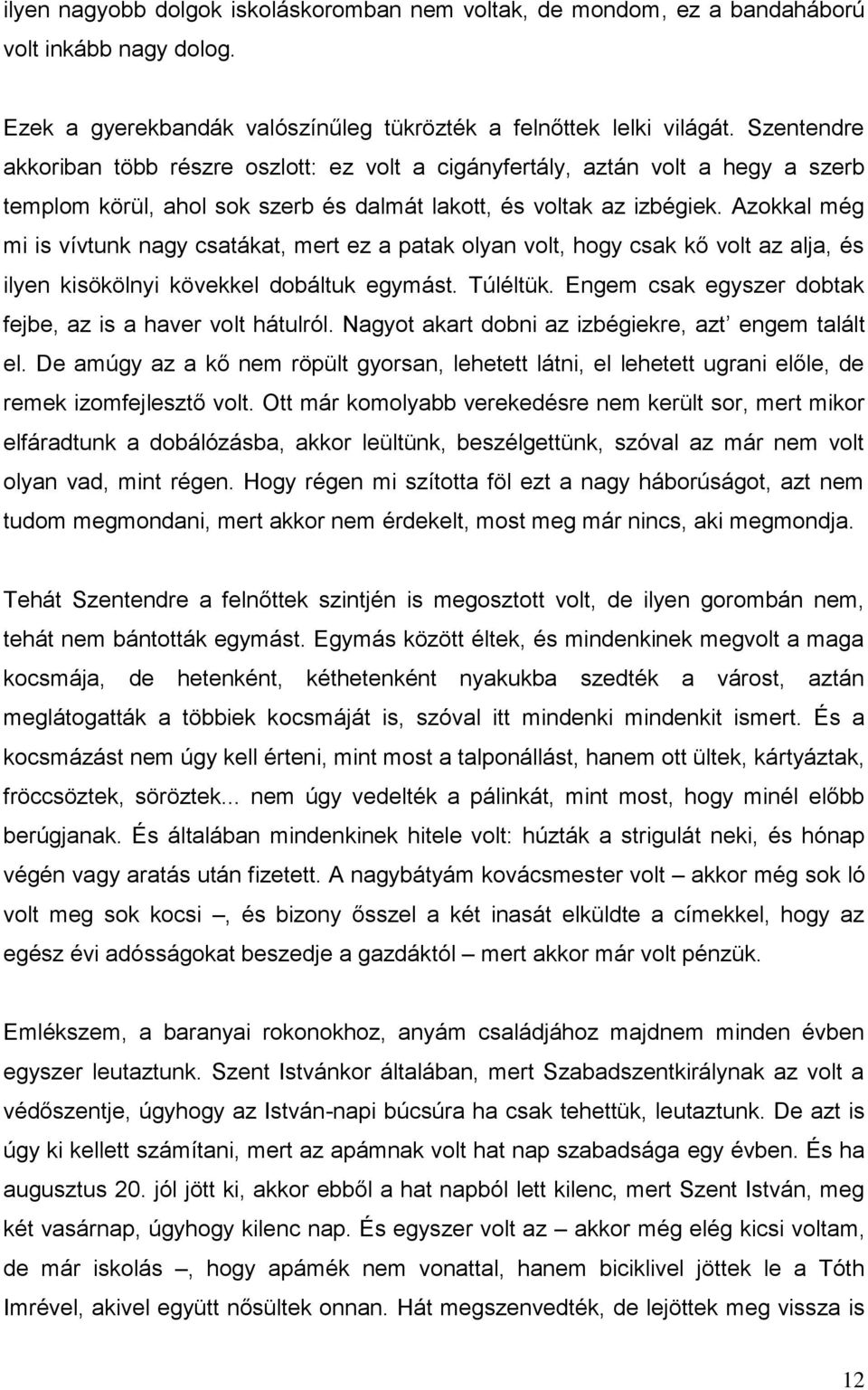 Azokkal még mi is vívtunk nagy csatákat, mert ez a patak olyan volt, hogy csak kő volt az alja, és ilyen kisökölnyi kövekkel dobáltuk egymást. Túléltük.