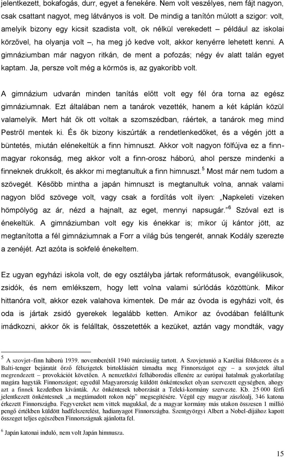 kenni. A gimnáziumban már nagyon ritkán, de ment a pofozás; négy év alatt talán egyet kaptam. Ja, persze volt még a körmös is, az gyakoribb volt.