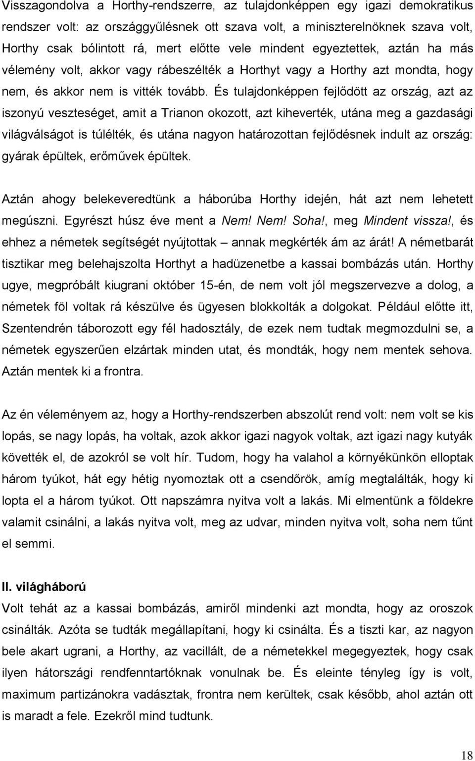 És tulajdonképpen fejlődött az ország, azt az iszonyú veszteséget, amit a Trianon okozott, azt kiheverték, utána meg a gazdasági világválságot is túlélték, és utána nagyon határozottan fejlődésnek